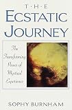 Burnham, Sophy: The Ecstatic Journey: The Transforming Power of Mystical Experience Burnham, Sophy: The Ecstatic Journey: The Transforming Power of Mystical Experience