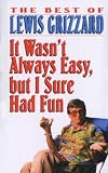 Grizzard, Lewis: It Wasn't Always Easy, but I Sure Had Fun: (The Best of Lewis Grizzard) Grizzard, Lewis: It Wasn't Always Easy, but I Sure Had Fun: (The Best of Lewis Grizzard)