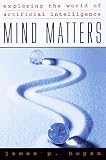 Hogan, James Patrick: Mind Matters : Exploring the World of Artificial Intelligence Hogan, James Patrick: Mind Matters : Exploring the World of Artificial Intelligence