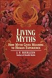 Bierlein, J.F.: Living Myths: How Myth Gives Meaning to Human Experience