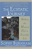 Burnham, Sophy: The Ecstatic Journey: Walking the Mystical Path in Everyday Life Burnham, Sophy: The Ecstatic Journey: Walking the Mystical Path in Everyday Life
