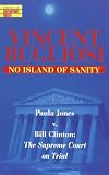 Bugliosi, Vincent: No Island of Sanity: Paula Jones V. Bill Clinton  The Supreme Court on Trial