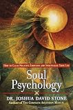 Stone, Joshua David: Soul Psychology: How to Clear Negative Emotions and Spiritualize Your Life