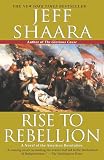 Shaara, Jeff: Rise to Rebellion: American Revolution Shaara, Jeff: Rise to Rebellion: American Revolution