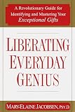 Jacobsen, Mary-Elaine: Liberating Everyday Genius : A Revolutionary Guide for Identifying and Mastering Your Exceptional Gifts