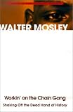 Mosley, Walter: Workin' on the Chain Gang: Shaking Off the Dead Hand of History