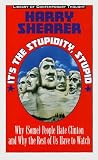Shearer, Harry: It's the Stupidity, Stupid : Why (Some) People Hate Clinton and Why the Rest of Us Have to Watch