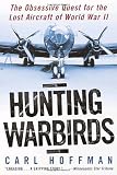 Hoffman, Carl: Hunting Warbirds : The Obsessive Quest for the Lost Aircraft of World War II