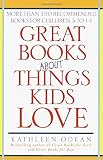 Odean, Kathleen: Great Books about Things Kids Love: More Than 750 Recommended Books for Children 3 to 14