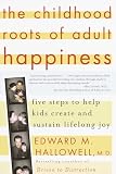 Hallowell, Edward M.: The Childhood Roots of Adult Happiness: Five Steps to Help Kids Create and Sustain Lifelong Joy