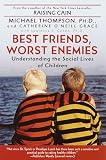 Thompson, Michael: Best Friends, Worst Enemies: Understanding the Social Lives of Children