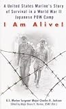 Jackson, Charles: I Am Alive! : A United States Marine's Story of Survival in a World War II Japanese POW Camp Jackson, Charles: I Am Alive! : A United States Marine's Story of Survival in a World War II Japanese POW Camp
