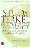 Terkel, Studs: Will the Circle Be Unbroken?: Reflections on Death, Rebirth, and Hunger for a Faith Terkel, Studs: Will the Circle Be Unbroken?: Reflections on Death, Rebirth, and Hunger for a Faith