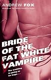 Fox, Andrew: Bride of the Fat White Vampire Fox, Andrew: Bride of the Fat White Vampire