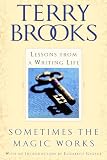 Brooks, Terry: Sometimes the Magic Works: Lessons from a Writing Life