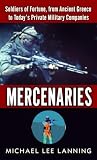 LANNING, MICHAEL LEE COL: Mercenaries: Soldiers Of Fortune, From Ancient Greece To Today's Private Military Companies LANNING, MICHAEL LEE COL: Mercenaries: Soldiers Of Fortune, From Ancient Greece To Today's Private Military Companies
