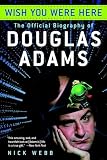 Webb, Nick: Wish You Were Here: The Official Biography of Douglas Adams