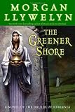 Llywelyn, Morgan: The Greener Shore: A Novel of the Druids of Hibernia