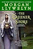 Llywelyn, Morgan: The Greener Shore: A Novel of the Druids of Hibernia