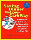 Ely, Leanne: Saving Dinner The Low-carb Way: Healthy Menus, Recipes, and the Shopping Lists that will keep the Whole Family at the Dinner Table Ely, Leanne: Saving Dinner The Low-carb Way: Healthy Menus, Recipes, and the Shopping Lists that will keep the Whole Family at the Dinner Table