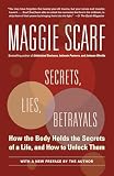 Scarf, Maggie: Secrets, Lies, Betrayals: How The Body Holds The Secrets Of A Life, And How To Unlock Them Scarf, Maggie: Secrets, Lies, Betrayals: How The Body Holds The Secrets Of A Life, And How To Unlock Them