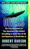 Kurson, Robert: Shadow Divers: The True Adventure of Two Americans Who Risked Everything to Solve One of the Last Mysteries of World War II Kurson, Robert: Shadow Divers: The True Adventure of Two Americans Who Risked Everything to Solve One of the Last Mysteries of World War II