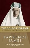 James, Lawrence: The Golden Warrior: The Life and Legend of Lawrence of Arabia James, Lawrence: The Golden Warrior: The Life and Legend of Lawrence of Arabia