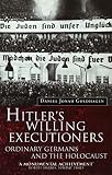 Goldhagen, Daniel Jonah: Hitler's Willing Executioners : Ordinary Germans and the Holocaust Goldhagen, Daniel Jonah: Hitler's Willing Executioners : Ordinary Germans and the Holocaust