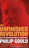 Gould, Philip: The Unfinished Revolution: How the Modernisers Saved the Labour Party Gould, Philip: The Unfinished Revolution: How the Modernisers Saved the Labour Party