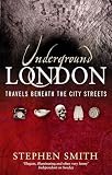 Smith, Stephen: Underground London: Travels Beneath The City Streets Smith, Stephen: Underground London: Travels Beneath The City Streets
