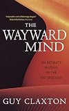 Claxton, Guy: Wayward Mind : An Intimate History of the Unconscious