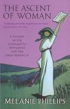 Phillips, Melanie: The Ascent of Woman: A History of the Suffragette Movement Phillips, Melanie: The Ascent of Woman: A History of the Suffragette Movement