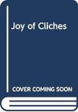 Rees, Nigel: The Joy of Cliches: A Complete User's Guide