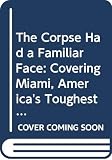 Buchanan, Edna: The Corpse Had a Familiar Face: Covering Miami, America's Toughest Crime Beat