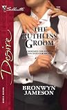 Jameson, Bronwyn: The Ruthless Groom Jameson, Bronwyn: The Ruthless Groom