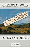 Wolf, Christa: Accident: A Day's News