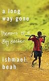 Beah, Ishmael: A Long Way Gone: Memoirs of a Boy Soldier Beah, Ishmael: A Long Way Gone: Memoirs of a Boy Soldier