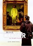 Armstrong, John: Move Closer: An Intimate Philosphy of Art