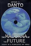 Danto, Arthur C.: The Madonna of the Future: Essays in a Pluralistic Art World