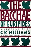 Euripides: The Bacchae of Euripides: A New Version Euripides: The Bacchae of Euripides: A New Version