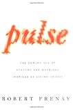 Frenay, Robert: Pulse: The Coming Age of Systems And Machines Inspired by Living Things Frenay, Robert: Pulse: The Coming Age of Systems And Machines Inspired by Living Things