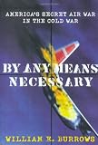 Burrows, William E.: By Any Means Necessary: America's Secret Air War in the Cold War Burrows, William E.: By Any Means Necessary: America's Secret Air War in the Cold War