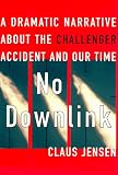 No Downlink: A Dramatic Narrative About the Challenger Accident and Our Time (0374120366) by Jensen, Claus Jensen, Claus: No Downlink: A Dramatic Narrative About the Challenger Accident and Our Time