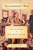 Kraut, Alan M.: Goldberger's War: The Life and Work of a Public Health Crusader Kraut, Alan M.: Goldberger's War: The Life and Work of a Public Health Crusader