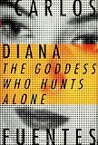 Fuentes, Carlos: Diana, the Goddess Who Hunts Alone Fuentes, Carlos: Diana, the Goddess Who Hunts Alone