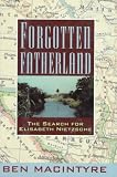 MacIntyre, Ben: Forgotten Fatherland: The Search for Elisabeth Nietzsche MacIntyre, Ben: Forgotten Fatherland: The Search for Elisabeth Nietzsche