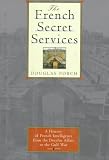Porch, Douglas: The French Secret Services: From the Dreyfus Affair to the Gulf War