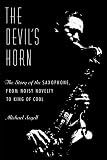 Segell, Michael: The Devil's Horn : The Story of the Saxophone, from Noisy Novelty to King of Cool Segell, Michael: The Devil's Horn : The Story of the Saxophone, from Noisy Novelty to King of Cool