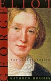 Hughes, Kathryn: George Eliot: The Last Victorian Hughes, Kathryn: George Eliot: The Last Victorian