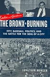 Mahler, Jonathan: Ladies And Gentlemen, The Bronx Is Burning: 1977, Baseball, Politics, And The Battle For The Soul Of A City Mahler, Jonathan: Ladies And Gentlemen, The Bronx Is Burning: 1977, Baseball, Politics, And The Battle For The Soul Of A City
